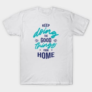 Keep doing the good things from Home T-Shirt